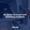 Police urge public to be aware of recent card skimming incidents